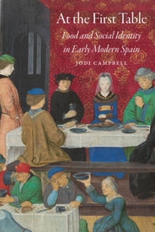 At the First Table : Food and Social Identity in Early Modern Spain, Paperback / softback Book At the First Table : Food and Social Identity in Early Modern Spain, Paperback / softback Book