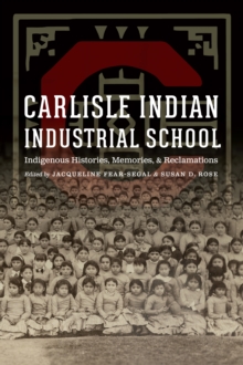 Carlisle Indian Industrial School : Indigenous Histories, Memories, and Reclamations