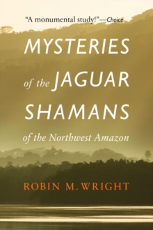 Mysteries of the Jaguar Shamans of the Northwest Amazon, Paperback / softback Book Mysteries of the Jaguar Shamans of the Northwest Amazon, Paperback / softback Book
