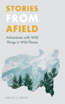 Stories from Afield : Adventures with Wild Things in Wild Places