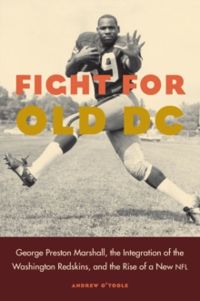 Fight for Old DC : George Preston Marshall, the Integration of the Washington Redskins, and the Rise of a New NFL, Hardback Book Fight for Old DC : George Preston Marshall, the Integration of the Washington Redskins, and the Rise of a New NFL, Hardback Book