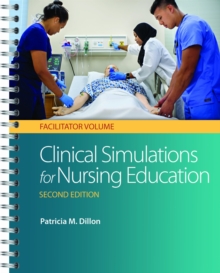 Clinical Simulations for Nursing Education: Facilitator Volume, 2e, Spiral bound Book Clinical Simulations for Nursing Education: Facilitator Volume, 2e, Spiral bound Book