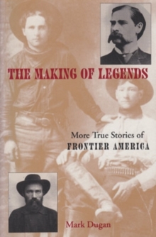 Making of Legends : More True Stories of Frontier America, Paperback / softback Book Making of Legends : More True Stories of Frontier America, Paperback / softback Book
