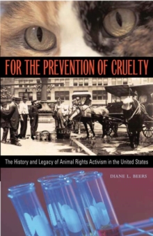 For the Prevention of Cruelty : The History and Legacy of Animal Rights Activism in the United States, Paperback / softback Book For the Prevention of Cruelty : The History and Legacy of Animal Rights Activism in the United States, Paperback / softback Book