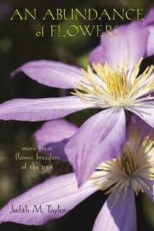 An Abundance of Flowers : More Great Flower Breeders of the Past, Paperback / softback Book An Abundance of Flowers : More Great Flower Breeders of the Past, Paperback / softback Book