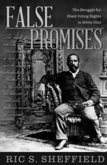False Promises : The Struggle for Black Voting Rights in 1800s Ohio