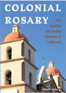 Colonial Rosary : The Spanish and Indian Missions of California