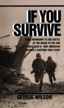 If You Survive : From Normandy to the Battle of the Bulge to the End of World War II, One American Officer's Riveting True Story