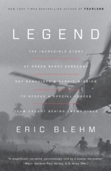 Legend : The Incredible Story of Green Beret Sergeant Roy Benavidez's Heroic Mission to Rescue a Special Forces Team Caught Behind Enemy Lines