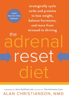 The Adrenal Reset Diet : Strategically Cycle Carbs and Proteins to Lose Weight, Balance Hormones, and Move from Stressed to Thriving, Hardback Book The Adrenal Reset Diet : Strategically Cycle Carbs and Proteins to Lose Weight, Balance Hormones, and Move from Stressed to Thriving, Hardback Book