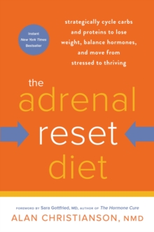 The Adrenal Reset Diet : Strategically Cycle Carbs and Proteins to Lose Weight, Balance Hormones, and Move from Stressed to Thriving
