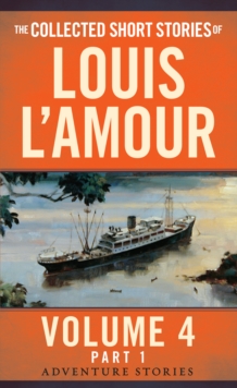 The Collected Short Stories of Louis L'Amour, Volume 4, Part 1 : Adventure Stories