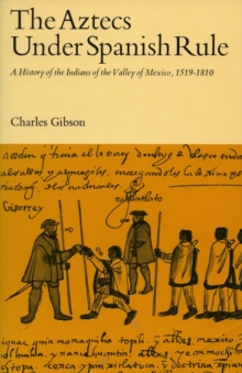 The Aztecs Under Spanish Rule : A History of the Indians of the Valley of Mexico, 1519-1810, Paperback / softback Book The Aztecs Under Spanish Rule : A History of the Indians of the Valley of Mexico, 1519-1810, Paperback / softback Book