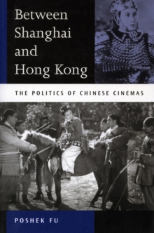 Between Shanghai and Hong Kong : The Politics of Chinese Cinemas, Hardback Book Between Shanghai and Hong Kong : The Politics of Chinese Cinemas, Hardback Book