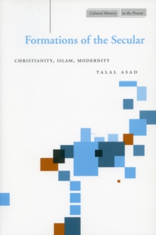 Formations of the Secular : Christianity, Islam, Modernity