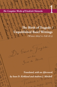 The Birth of Tragedy / Unpublished Basel Writings (Winter 1869/70Fall 1873) : Volume 1
