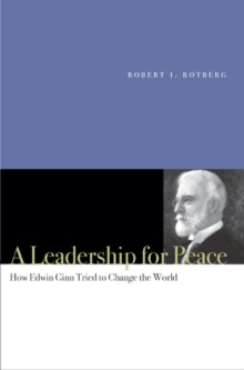 A Leadership for Peace : How Edwin Ginn Tried to Change the World, Hardback Book A Leadership for Peace : How Edwin Ginn Tried to Change the World, Hardback Book