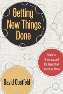 Getting New Things Done : Networks, Brokerage, and the Assembly of Innovative Action, Hardback Book Getting New Things Done : Networks, Brokerage, and the Assembly of Innovative Action, Hardback Book