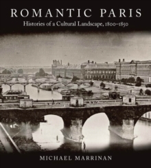 Romantic Paris : Histories of a Cultural Landscape, 1800-1850, Paperback / softback Book Romantic Paris : Histories of a Cultural Landscape, 1800-1850, Paperback / softback Book