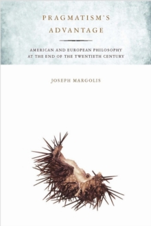 Pragmatism's Advantage : American and European Philosophy at the End of the Twentieth Century, Hardback Book Pragmatism's Advantage : American and European Philosophy at the End of the Twentieth Century, Hardback Book