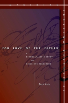 For Love of the Father : A Psychoanalytic Study of Religious Terrorism, Paperback / softback Book For Love of the Father : A Psychoanalytic Study of Religious Terrorism, Paperback / softback Book