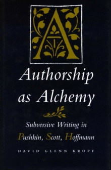 Authorship as Alchemy : Subversive Writing in Pushkin, Scott, and Hoffmann