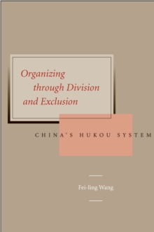 Organizing Through Division and Exclusion : China's Hukou System