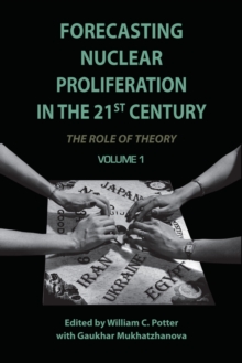 Forecasting Nuclear Proliferation in the 21st Century : Volume 1 The Role of Theory, Paperback / softback Book Forecasting Nuclear Proliferation in the 21st Century : Volume 1 The Role of Theory, Paperback / softback Book