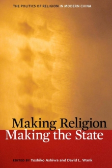 Making Religion, Making the State : The Politics of Religion in Modern China