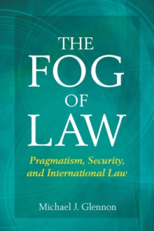 The Fog of Law : Pragmatism, Security, and International Law, Hardback Book The Fog of Law : Pragmatism, Security, and International Law, Hardback Book
