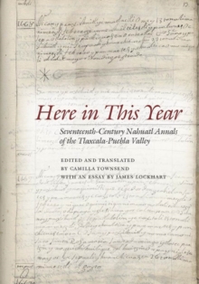 Here in This Year : Seventeenth-Century Nahuatl Annals of the Tlaxcala-Puebla Valley