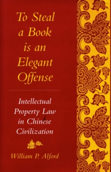 To Steal a Book Is an Elegant Offense : Intellectual Property Law in Chinese Civilization