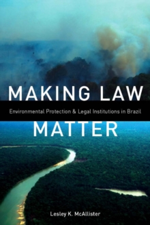 Making Law Matter : Environmental Protection and Legal Institutions in Brazil