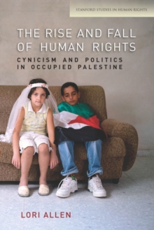 The Rise and Fall of Human Rights : Cynicism and Politics in Occupied Palestine, Paperback / softback Book The Rise and Fall of Human Rights : Cynicism and Politics in Occupied Palestine, Paperback / softback Book