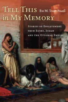 Tell This in My Memory : Stories of Enslavement from Egypt, Sudan, and the Ottoman Empire