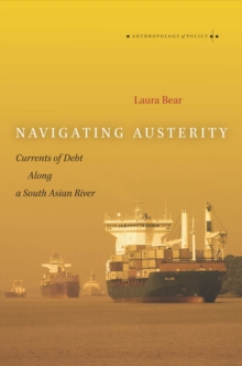 Navigating Austerity : Currents of Debt Along a South Asian River, Hardback Book Navigating Austerity : Currents of Debt Along a South Asian River, Hardback Book