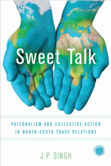 Sweet Talk : Paternalism and Collective Action in North-South Trade Relations, Hardback Book Sweet Talk : Paternalism and Collective Action in North-South Trade Relations, Hardback Book