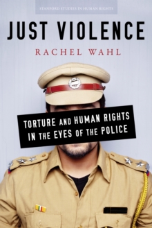 Just Violence : Torture and Human Rights in the Eyes of the Police, Hardback Book Just Violence : Torture and Human Rights in the Eyes of the Police, Hardback Book
