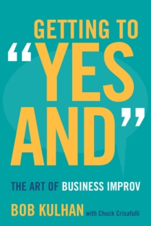 Getting to "Yes and" : The Art of Business Improv, Hardback Book Getting to "Yes and" : The Art of Business Improv, Hardback Book