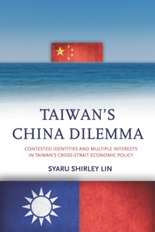 Taiwan's China Dilemma : Contested Identities and Multiple Interests in Taiwan's Cross-Strait Economic Policy, Hardback Book Taiwan's China Dilemma : Contested Identities and Multiple Interests in Taiwan's Cross-Strait Economic Policy, Hardback Book