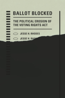 Ballot Blocked : The Political Erosion of the Voting Rights Act, Hardback Book Ballot Blocked : The Political Erosion of the Voting Rights Act, Hardback Book