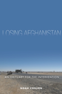 Losing Afghanistan : An Obituary for the Intervention, Paperback Book Losing Afghanistan : An Obituary for the Intervention, Paperback Book