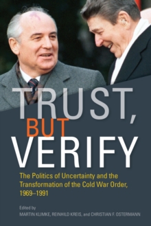 Trust, but Verify : The Politics of Uncertainty and the Transformation of the Cold War Order, 1969-1991, Hardback Book Trust, but Verify : The Politics of Uncertainty and the Transformation of the Cold War Order, 1969-1991, Hardback Book