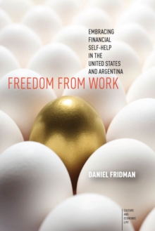 Freedom from Work : Embracing Financial Self-Help in the United States and Argentina, Hardback Book Freedom from Work : Embracing Financial Self-Help in the United States and Argentina, Hardback Book