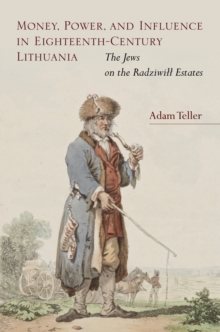 Money, Power, and Influence in Eighteenth-Century Lithuania : The Jews on the Radziwill Estates, Hardback Book Money, Power, and Influence in Eighteenth-Century Lithuania : The Jews on the Radziwill Estates, Hardback Book