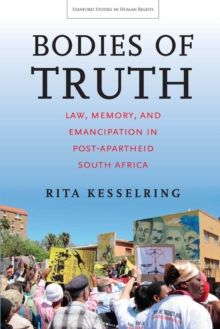 Bodies of Truth : Law, Memory, and Emancipation in Post-Apartheid South Africa, Hardback Book Bodies of Truth : Law, Memory, and Emancipation in Post-Apartheid South Africa, Hardback Book