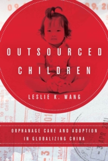 Outsourced Children : Orphanage Care and Adoption in Globalizing China, Hardback Book Outsourced Children : Orphanage Care and Adoption in Globalizing China, Hardback Book