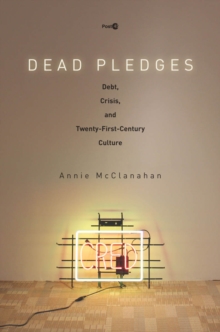 Dead Pledges : Debt, Crisis, and Twenty-First-Century Culture, Hardback Book Dead Pledges : Debt, Crisis, and Twenty-First-Century Culture, Hardback Book