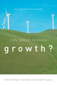 Can Green Sustain Growth? : From the Religion to the Reality of Sustainable Prosperity, Paperback Book Can Green Sustain Growth? : From the Religion to the Reality of Sustainable Prosperity, Paperback Book