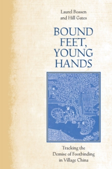 Bound Feet, Young Hands : Tracking the Demise of Footbinding in Village China, Hardback Book Bound Feet, Young Hands : Tracking the Demise of Footbinding in Village China, Hardback Book